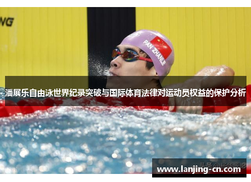 潘展乐自由泳世界纪录突破与国际体育法律对运动员权益的保护分析