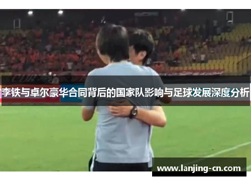 李铁与卓尔豪华合同背后的国家队影响与足球发展深度分析