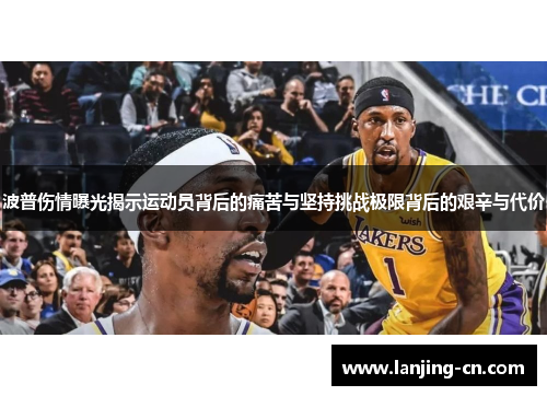 波普伤情曝光揭示运动员背后的痛苦与坚持挑战极限背后的艰辛与代价