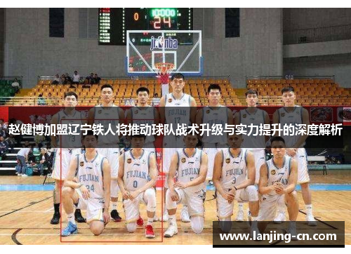 赵健博加盟辽宁铁人将推动球队战术升级与实力提升的深度解析