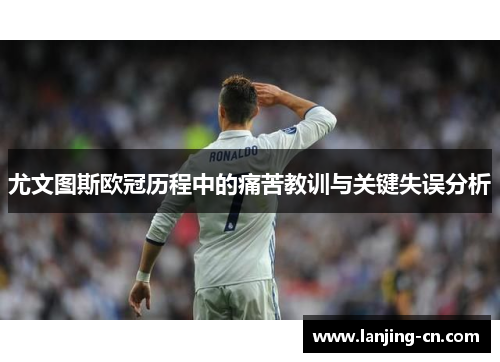 尤文图斯欧冠历程中的痛苦教训与关键失误分析